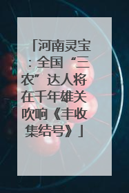 河南灵宝：全国“三农”达人将在千年雄关吹响《丰收集结号》