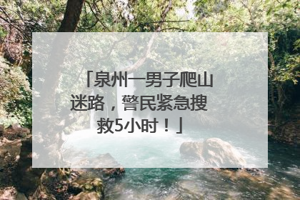 泉州一男子爬山迷路，警民紧急搜救5小时！