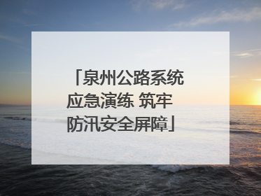 泉州公路系统应急演练 筑牢防汛安全屏障