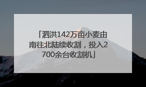 泗洪142万亩小麦由南往北陆续收割，投入2700余台收割机