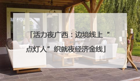 活力夜广西：边境线上“点灯人”织就夜经济金线