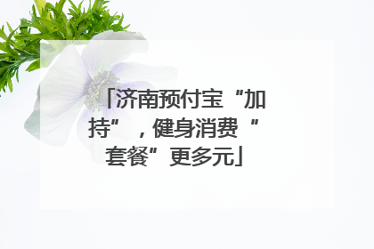 济南预付宝“加持”，健身消费“套餐”更多元