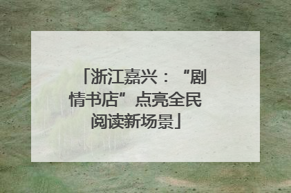 浙江嘉兴：“剧情书店”点亮全民阅读新场景