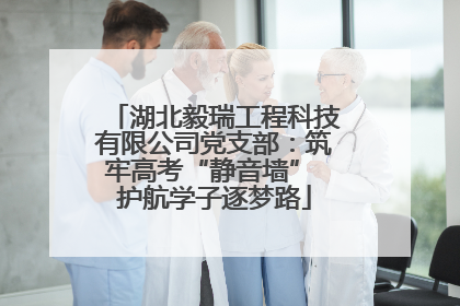 湖北毅瑞工程科技有限公司党支部：筑牢高考“静音墙” 护航学子逐梦路
