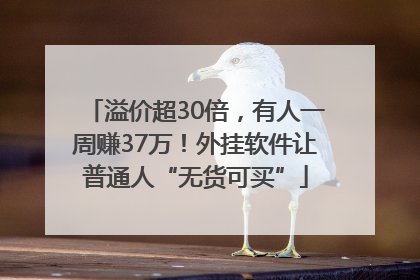 溢价超30倍，有人一周赚37万！外挂软件让普通人“无货可买”