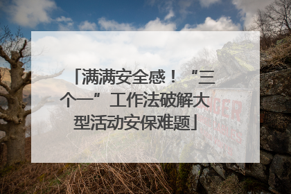 满满安全感！“三个一”工作法破解大型活动安保难题