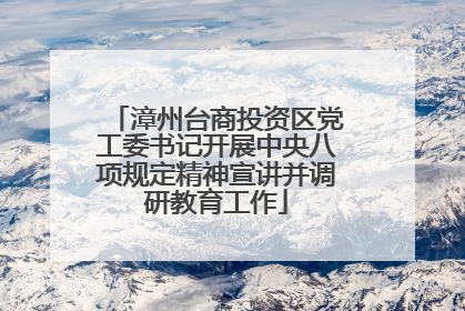 漳州台商投资区党工委书记开展中央八项规定精神宣讲并调研教育工作