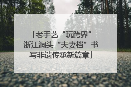 老手艺“玩跨界” 浙江洞头“夫妻档”书写非遗传承新篇章