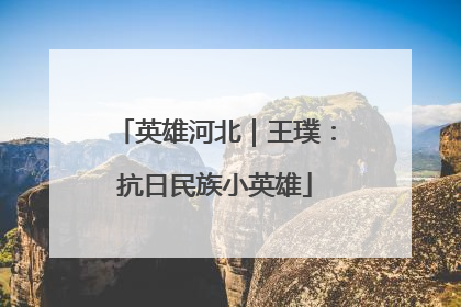 英雄河北｜王璞：抗日民族小英雄