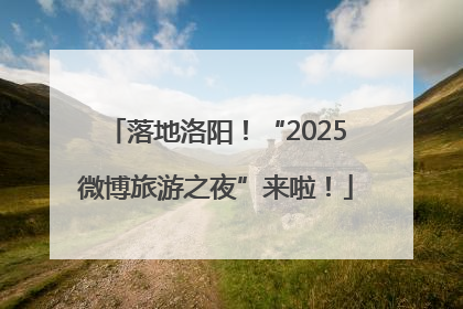 落地洛阳！“2025微博旅游之夜”来啦！