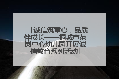 诚信筑童心，品质伴成长——桐城市范岗中心幼儿园开展诚信教育系列活动