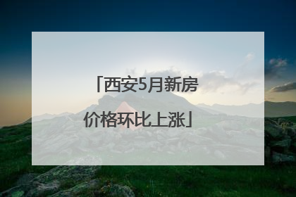 西安5月新房价格环比上涨