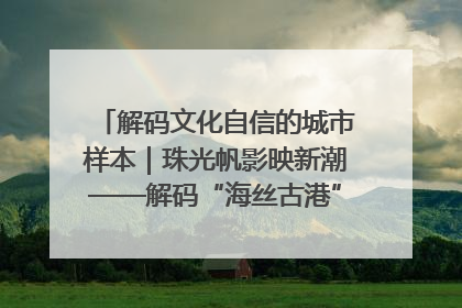 解码文化自信的城市样本｜珠光帆影映新潮——解码“海丝古港”北海的文化自信样本