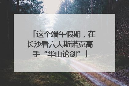 这个端午假期，在长沙看六大斯诺克高手“华山论剑”