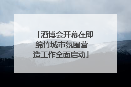 酒博会开幕在即 绵竹城市氛围营造工作全面启动