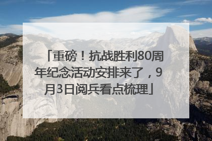 重磅！抗战胜利80周年纪念活动安排来了，9月3日阅兵看点梳理