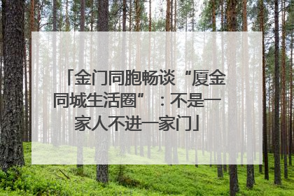 金门同胞畅谈“厦金同城生活圈”：不是一家人不进一家门
