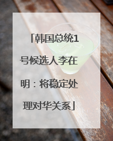 韩国总统1号候选人李在明：将稳定处理对华关系