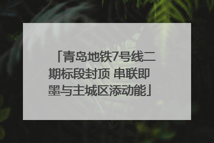 青岛地铁7号线二期标段封顶 串联即墨与主城区添动能