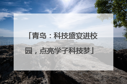 青岛：科技盛宴进校园，点亮学子科技梦