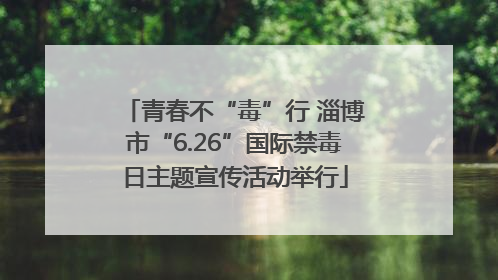 青春不“毒”行 淄博市“6.26”国际禁毒日主题宣传活动举行
