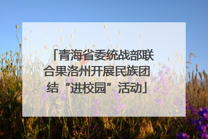 青海省委统战部联合果洛州开展民族团结“进校园”活动
