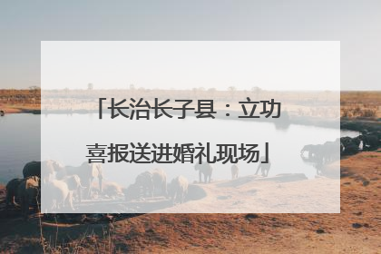 长治长子县：立功喜报送进婚礼现场