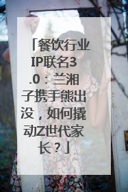 餐饮行业IP联名3.0：兰湘子携手熊出没，如何撬动Z世代家长？