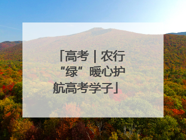 高考｜农行“绿”暖心护航高考学子
