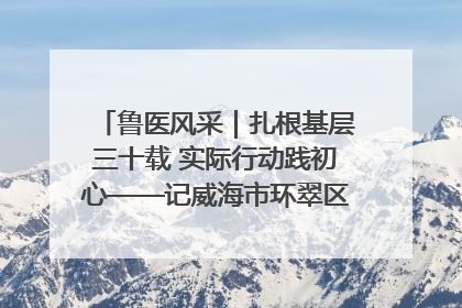 鲁医风采｜扎根基层三十载 实际行动践初心——记威海市环翠区鲸园社区卫生服务中心主任梁永江