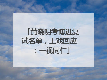 黄晓明考博进复试名单，上戏回应：一视同仁