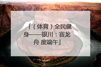 （体育）全民健身——银川：赛龙舟 度端午