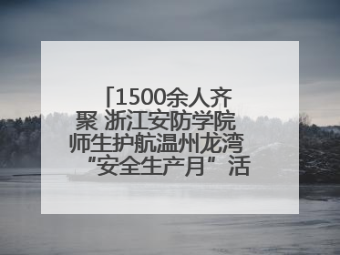 1500余人齐聚 浙江安防学院师生护航温州龙湾“安全生产月”活动火热开展