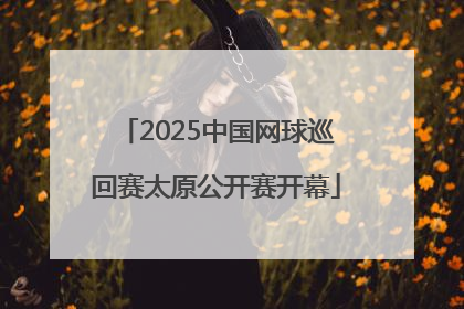 2025中国网球巡回赛太原公开赛开幕