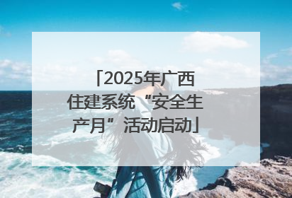 2025年广西住建系统“安全生产月”活动启动