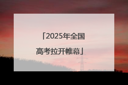 2025年全国高考拉开帷幕