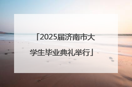 2025届济南市大学生毕业典礼举行