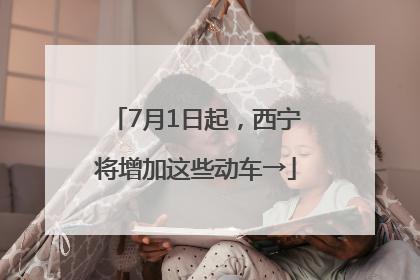 7月1日起，西宁将增加这些动车→
