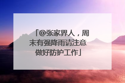 @张家界人，周末有强降雨请注意做好防护工作