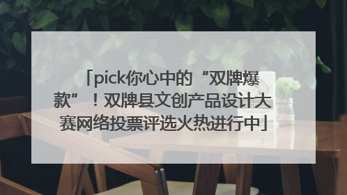 pick你心中的“双牌爆款”！双牌县文创产品设计大赛网络投票评选火热进行中